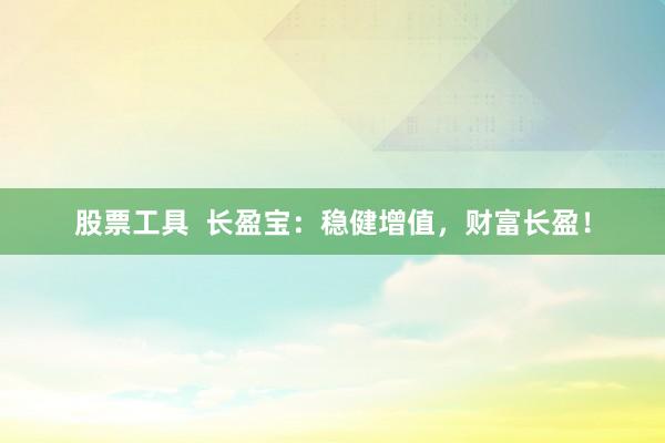 股票工具  长盈宝：稳健增值，财富长盈！