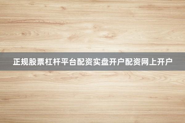 正规股票杠杆平台配资实盘开户配资网上开户