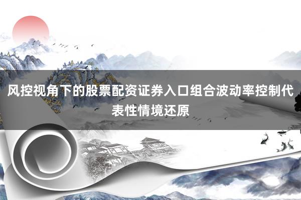 风控视角下的股票配资证券入口组合波动率控制代表性情境还原