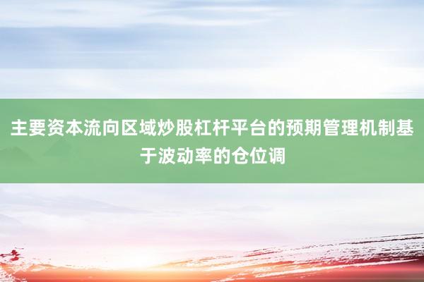 主要资本流向区域炒股杠杆平台的预期管理机制基于波动率的仓位调