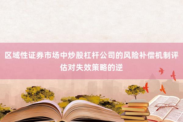 区域性证券市场中炒股杠杆公司的风险补偿机制评估对失效策略的逆
